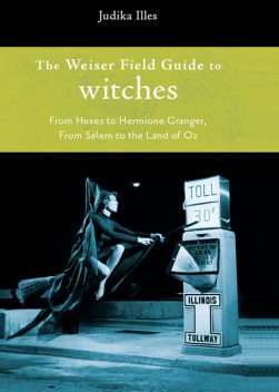The Weiser Field Guide to Witches, Judika Illes