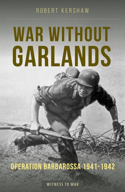 War Without Garlands: Operation Barbarossa 1941-1942, Robert Kershaw