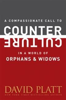 Compassionate Call to Counter Culture in a World of Orphans and Widows, David Platt