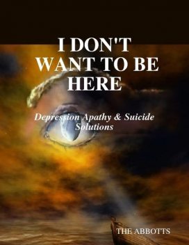 I Don't Want to Be Here: Depression Apathy & Suicide Solutions, The Abbotts
