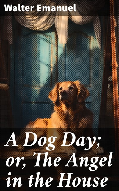A Dog Day; or, The Angel in the House, Walter Emanuel