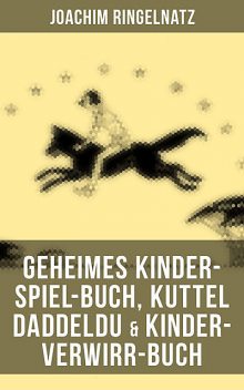 Geheimes Kinder-Spiel-Buch, Kuttel Daddeldu & Kinder-Verwirr-Buch, Joachim Ringelnatz