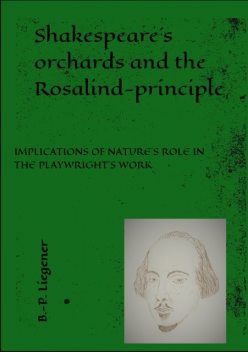 Shakespeare´s orchards and the Rosalind-principle, Bernd-Peter Liegener