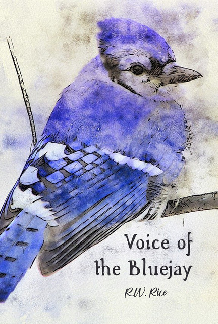 Voice of the Bluejay, R.W. Rice