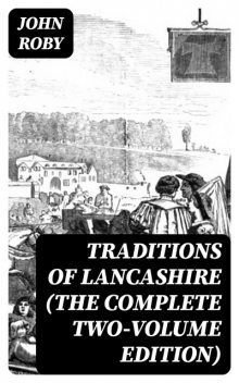 Traditions of Lancashire (The Complete Two-Volume Edition), John Roby