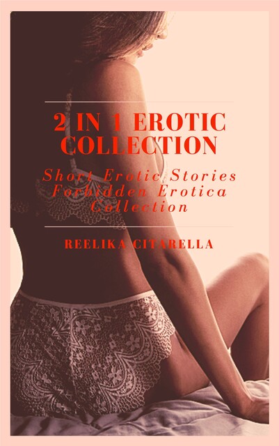 2 in 1 Erotic Collection – Short Erotic Stories – Forbidden Erotica Collection, Reelika Citarella