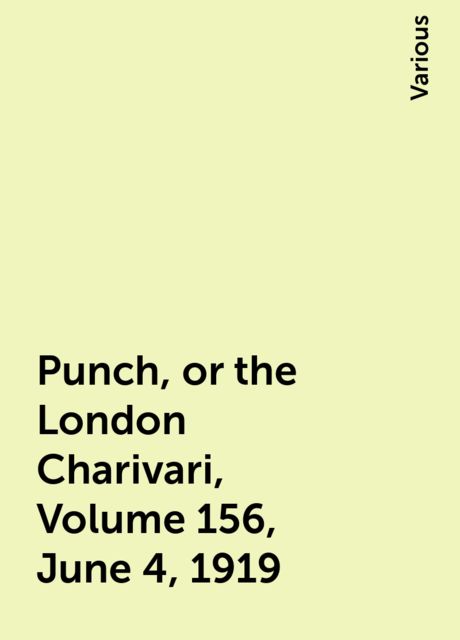 Punch, or the London Charivari, Volume 156, June 4, 1919, Various