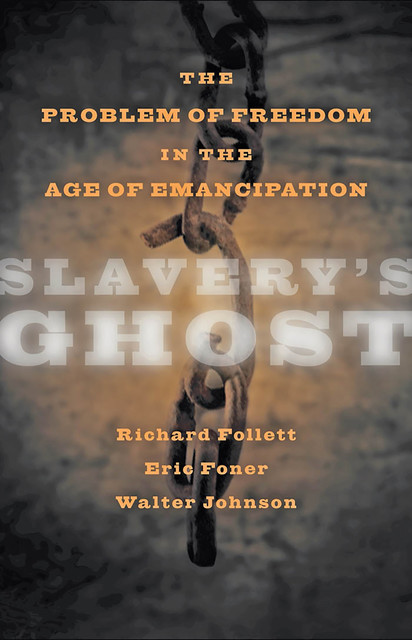 Slavery's Ghost, Eric Foner, Richard Follett, Walter Johnson