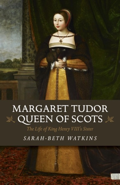 Margaret Tudor, Queen of Scots, Sarah-Beth Watkins