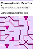 Œuvres complètes de lord Byron, Tome 8 comprenant ses mémoires publiés par Thomas Moore, Baron, George Gordon Byron Byron