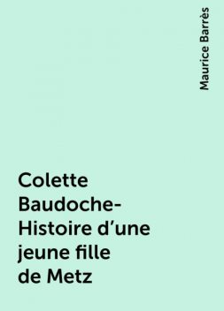 Colette Baudoche- Histoire d'une jeune fille de Metz, Maurice Barrès