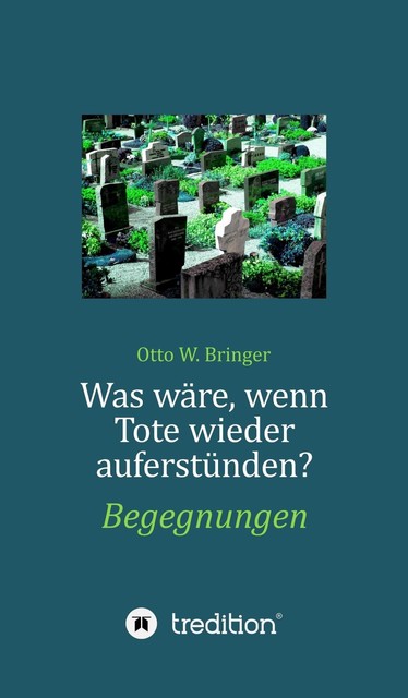 Was wäre, wenn Tote wieder auferstünden, Otto W. Bringer