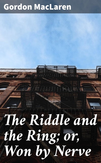 The Riddle and the Ring; or, Won by Nerve, Gordon MacLaren