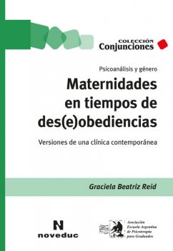 Maternidades en tiempos de des(e)obediencias, Graciela Beatriz Reid