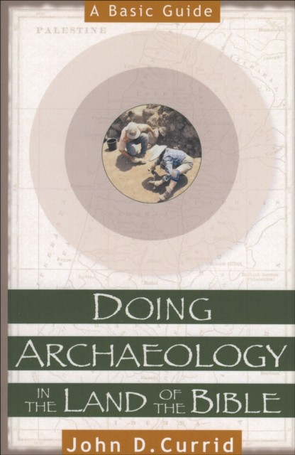 Doing Archaeology in the Land of the Bible, John D. Currid