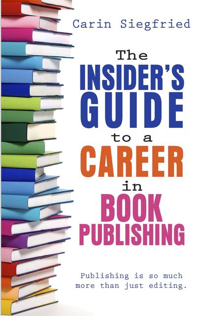 The Insider's Guide to a Career in Book Publishing, Carin Siegfried