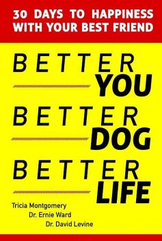 Better You, Better Dog, Better Life, David Levine, Ernie Ward, Tricia Montgomery