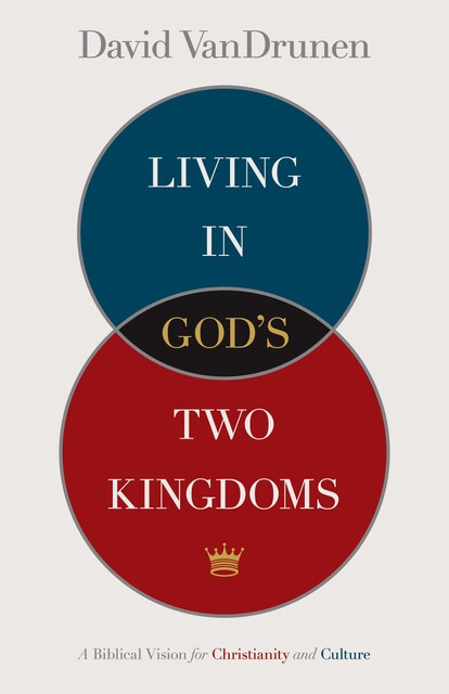 Living in God's Two Kingdoms, David VanDrunen