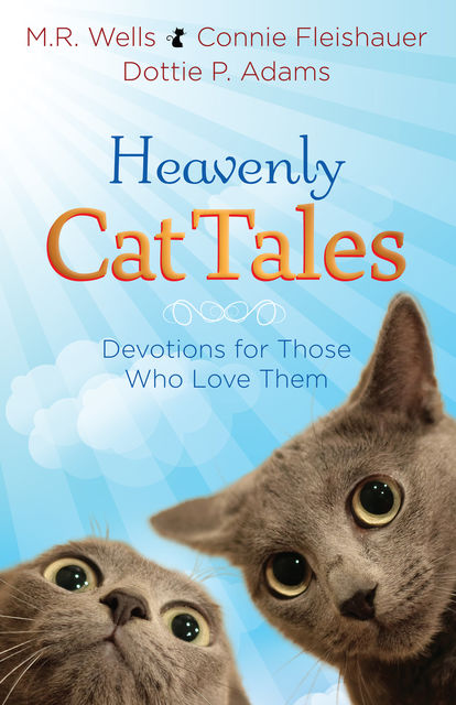 Heavenly Cat Tales, Connie Fleishauer, Dottie Adams, M.R.Wells