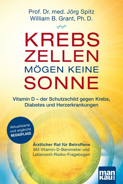 Krebszellen mögen keine Sonne. Vitamin D – der Schutzschild gegen Krebs, Diabetes und Herzerkrankungen, Jörg Spitz, William B. Grant