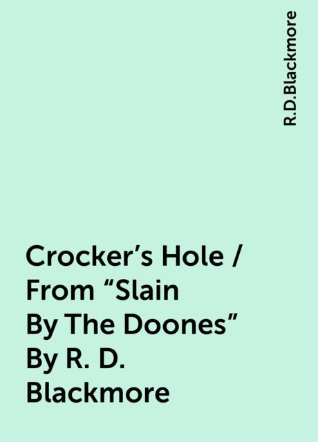 Crocker's Hole / From "Slain By The Doones" By R. D. Blackmore, R.D.Blackmore