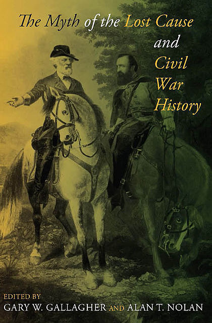 The Myth of the Lost Cause and Civil War History, Editors, Gary W.Gallagher, Alan Nolan