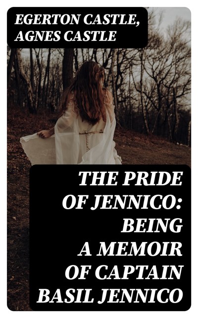 The Pride of Jennico: Being a Memoir of Captain Basil Jennico, Egerton Castle, Agnes Castle