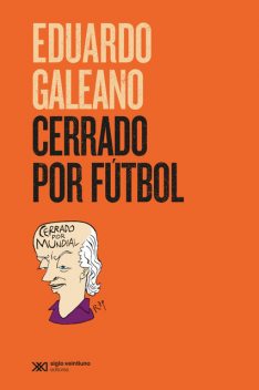 Cerrado por fútbol, Eduardo Galeano