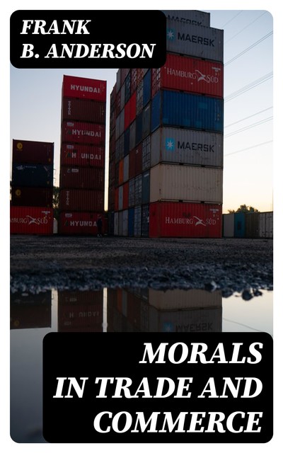 Morals in Trade and Commerce, Frank B.Anderson