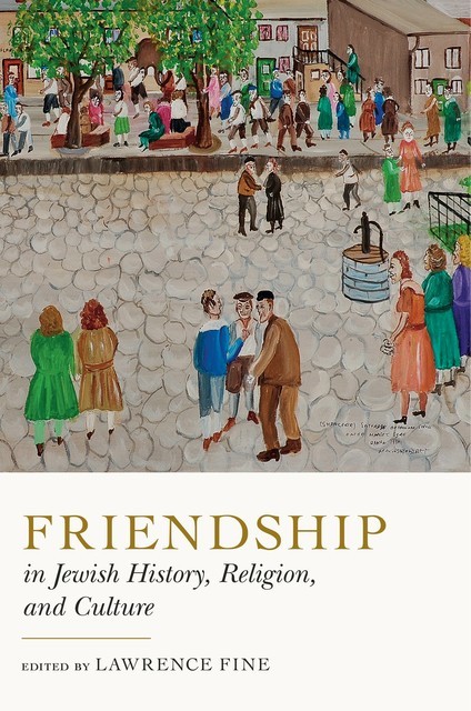 Friendship in Jewish History, Religion, and Culture, Lawrence Fine