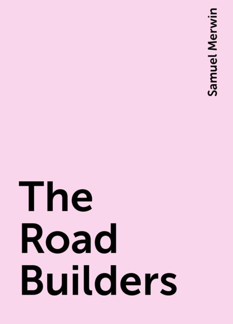 The Road Builders, Samuel Merwin