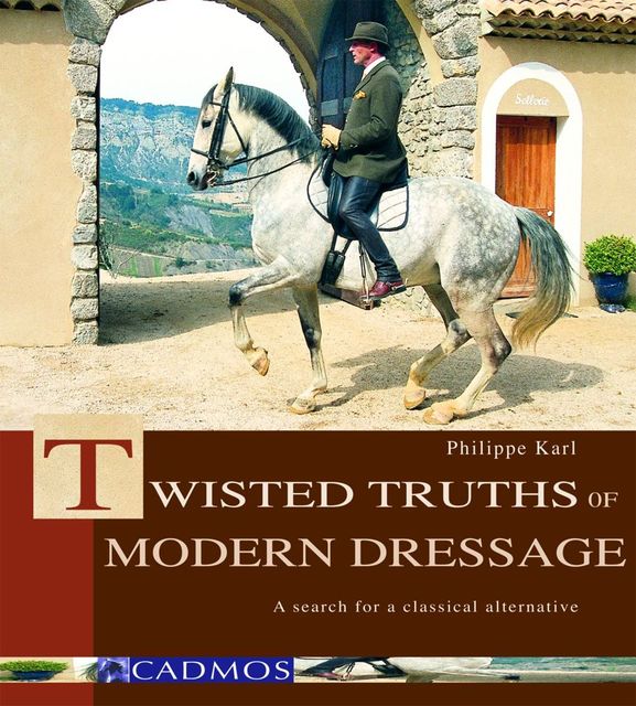Twisted Truths of Modern Dressage, Philippe Karl