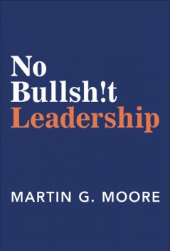 No Bullsh!t Leadership, Martin Moore