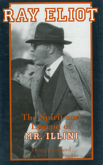 Ray Eliot: The Spirit and Legend of Mr. Illini, Doug Cartland