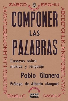 Componer las palabras: Ensayos sobre música y lenguaje, Pablo Gianera