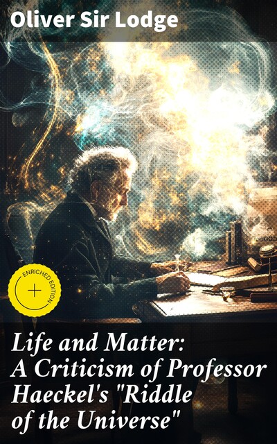 Life and Matter: A Criticism of Professor Haeckel's “Riddle of the Universe”, Oliver Lodge