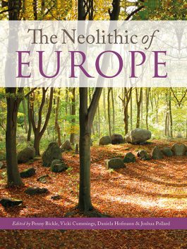 The Neolithic of Europe, Vicki Cummings, Penny Bickle, Daniela Hofmann, Joshua Pollard