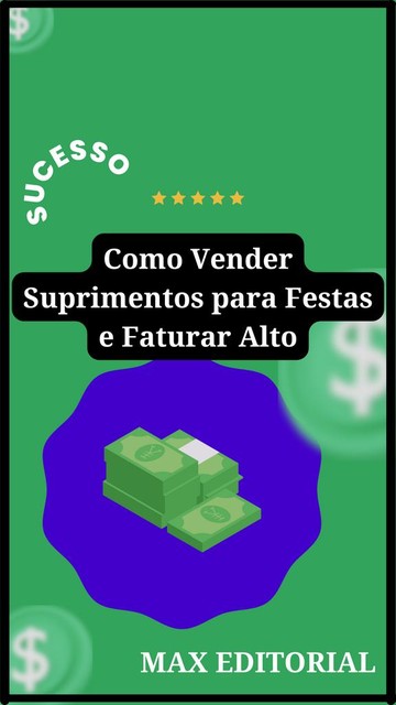 Como Vender Suprimentos para Festas e Faturar Alto, Max Editorial