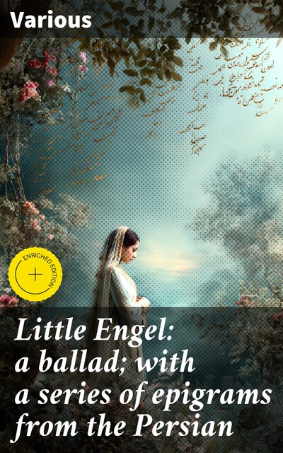 Little Engel: a ballad; with a series of epigrams from the Persian, Various