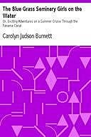 The Blue Grass Seminary Girls on the Water Or, Exciting Adventures on a Summer Cruise Through the Panama Canal, Carolyn Judson Burnett
