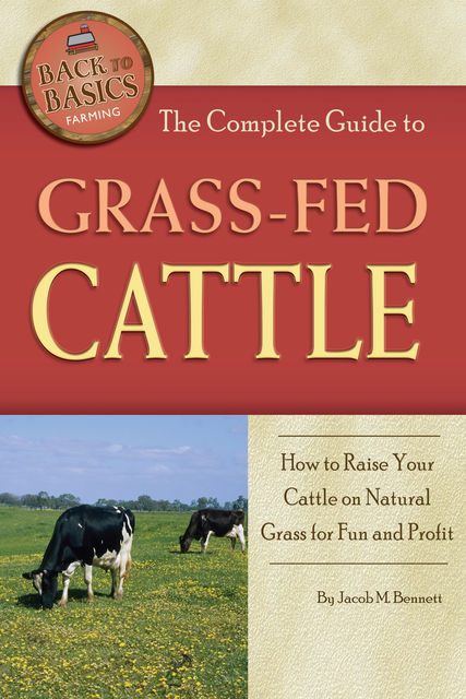 The Complete Guide to Grass-Fed Cattle, Jacob Bennett