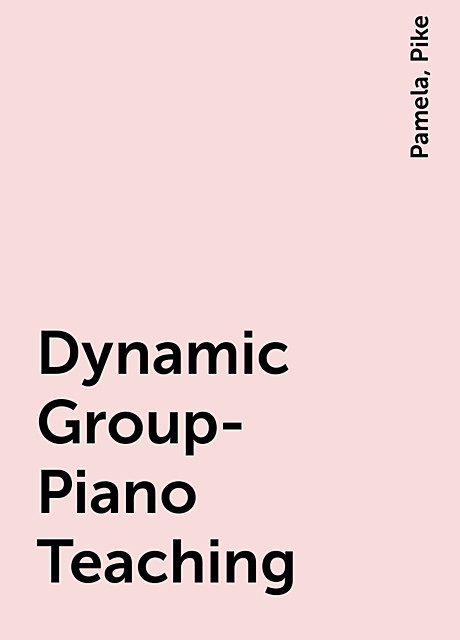 Dynamic Group-Piano Teaching, Pike, Pamela