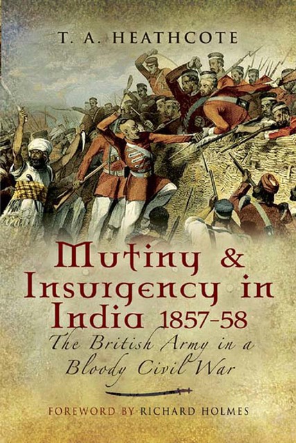 Mutiny and Insurgency in India, 1857–58, T.A. Heathcote