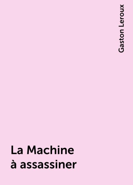 La Machine à assassiner, Gaston Leroux