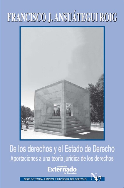 De los derechos y el Estado de Derecho. Aportaciones a una teoría jurídica de los derechos, Francisco Javier Ansuátegui Roig