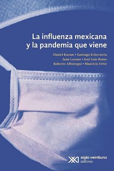 La influenza mexicana y la pandemia que viene, Mauricio Ortíz, Daniel karam, José Luis Romo, Juan Lozano, Roberto Albiztegui, Santiago Echeverría