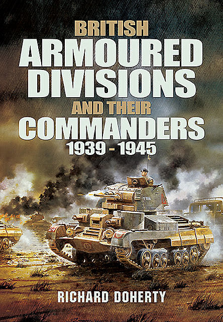 British Armoured Divisions and their Commanders, 1939–1945, Richard Doherty