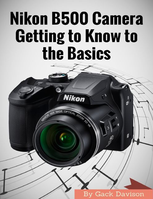 Nikon B500 Camera Getting to Know to the Basics, Gack Davison