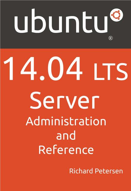 Ubuntu 14.04 LTS Server: Administration and Reference, Richard Petersen
