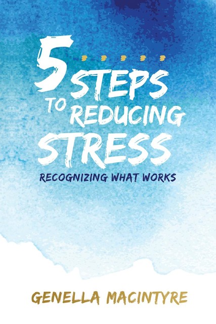 5 Steps to Reducing Stress, Genella Macintyre